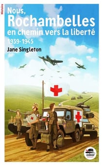 Nous, Rochambelles en chemin vers la liberté, 1939-1945