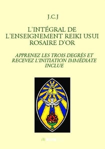 L'INTÉGRAL DE L'ENSEIGNEMENT REIKI USUI ROSAIRE D'OR