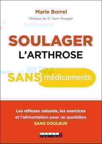 Soulager l'arthrose sans médicament - les réflexes naturels, les exercices et l'alimentation pour un quotidien sans douleur