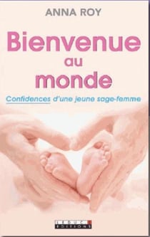 Bienvenue au monde - confidences d'une jeune sage-femme