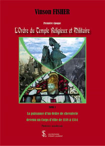 L’ORDRE DU TEMPLE RELIGIEUX ET MILITAIRE TOME 1 LA PUISSANCE D’UN ORDRE DE CHEVALERIE DEVENU UN CO