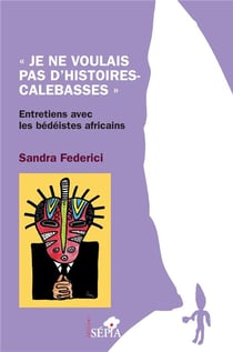 "je ne voulais pas d'histoires-calebasses" : entretiens avec les bédéistes africains