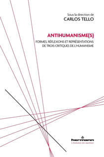 Antihumanisme(s) : Formes, réflexions et représentations de trois critiques de l'humanisme