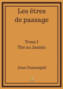 Les êtres de passage Tome 1 : thé au jasmin