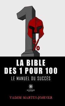 La bible des 1 pour 100 : le manuel du succès