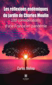 Les réflexions endémiques du jardin de Charles Moulin : 100 considérations d'une France en pandémie