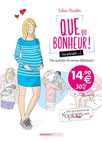 Que du bonheur ! (ou presque...) Tome 1 : mon quotidien de maman débutante !