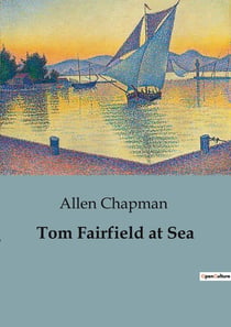 Tom Fairfield at Sea : The Adventures of Tom Fairfield on the High Seas