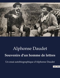 Souvenirs d'un homme de lettres : Réflexions littéraires et souvenirs d'Alphonse Daudet