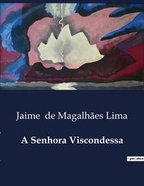 A Senhora Viscondessa : Amor, Sociedade e Desilusão na Lisboa do Século XIX