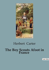 The Boy Scouts Afoot in France : Adventures of American Scouts in War-torn Europe