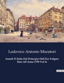 Annali D Italia Dal Principio Dell Era Volgare Sino All Anno 1750 Vol Ix : Un viaggio storico attraverso le trasformazioni d'Italia