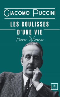 Giacomo Puccini : Les coulisses d'une vie