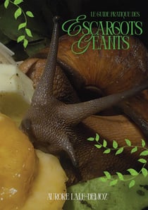 Le guide pratique des escargots géants : Bien s'occuper de ses escargots