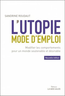 L'utopie mode d'emploi - modifier les comportements pour un monde soutenable et désirable (2e édition)