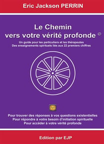 Le chemin vers votre vérité profonde - un guide pour les particuliers et les thérapeuthes - des enseignements spirituels liés aux 22 premiers chiffres