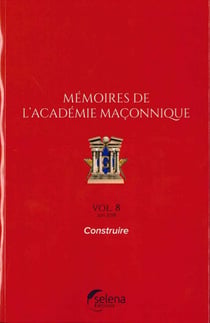 Mémoires de l'académie maçonnique Tome 8 : construire