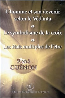 L'homme et son devenir selon le vêdânta - le symbolisme de la croix - les états multiples de l'être