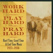 Work Hard, Play Hard, Pray Hard : Hard Time, Good Time & End Time Music 1923-1936