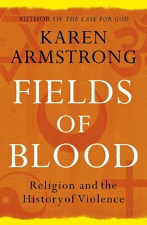 FIELDS OF BLOOD - RELIGION AND THE HISTORY OF VIOLENCE