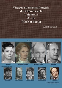 Visages du cinéma français du XXème siècle Volume 1 : A - B (Noir et blanc) : A - B (Noir et blanc)
