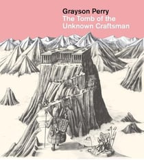 Grayson Perry : The tomb of the unknown craftsman
