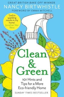 CLEAN & GREEN - 101 HINTS AND TIPS FOR A MORE ECO-FRIENDLY HOME