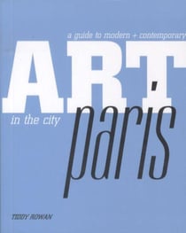 Paris - A Guide to Modern and Contemporary Art in the City