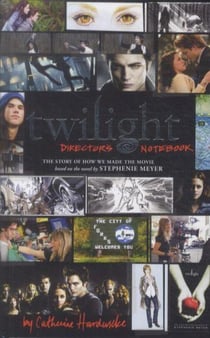 Twilight: director's notebook - the story of how we made the movie. based on the novel by s. meyer