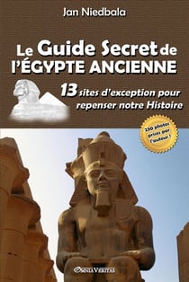 Le Guide Secret de l'Égypte Ancienne : 13 sites d'exception pour repenser notre Histoire