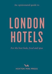 An opiniated guide to London hotels