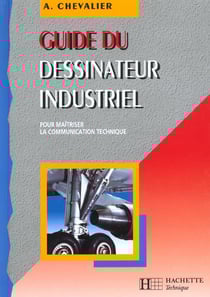 Guide du dessinateur industriel - pour maitriser la communication technique