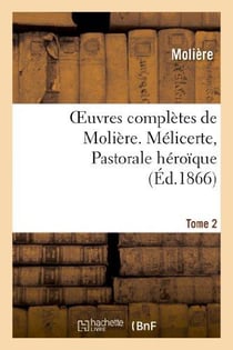 Oeuvres completes de moliere. tome 2. melicerte, pastorale heroique