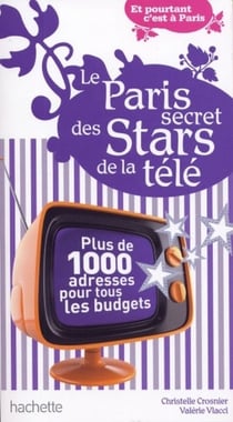 Le paris secret des stars de la télé - plus de 1000 adresses pour tous les budgets