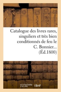 Catalogue des livres rares, singuliers et très bien conditionnés de feu le C. Bonnier (Éd.1800)