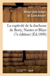 La captivité de la duchesse de Berry, Nantes et Blaye (7e édition) (Éd.1890)