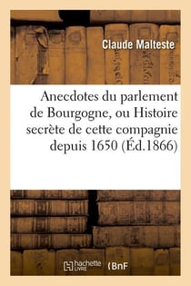 Anecdotes du parlement de bourgogne, ou histoire secrete de cette compagnie depuis 1650 (ed.1866)