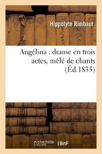Angélina : drame en trois actes, mêlé de chants