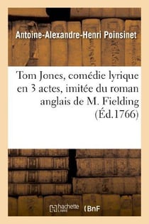 Tom Jones, comédie lyrique en 3 actes, imitée du roman anglais de M. Fielding, représentée : devant Leurs Majestés à Versailles, par les Comédiens italiens le 30 mars...