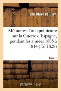 Memoires d'un apothicaire sur la guerre d'espagne, pendant les annees 1808 a 1814. tome 1 (ed.1828)