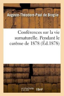 Conferences sur la vie surnaturelle, prechees dans la chapelle de sainte-valere - pendant le careme