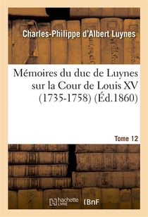 Memoires du duc de luynes sur la cour de louis xv (1735-1758). t. 12