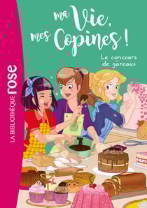 Ma vie, mes copines ! Tome 11 : le concours de gâteaux