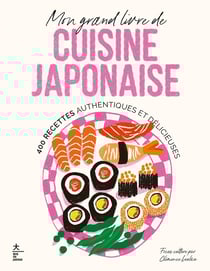 Mon grand livre de cuisine japonaise : 400 recettes authentiques et délicieuses