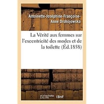 La Vérité aux femmes sur l'excentricité des modes et de la toilette