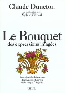 Le bouquet des expressions imagees. encyclopedie thematique des locutions figurees...