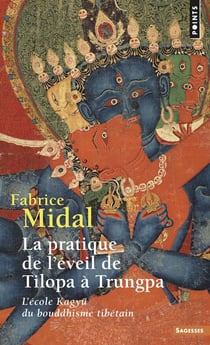 La pratique de l'éveil de Tilopa à Trungpa - l'école Kagyü du bouddhisme tibétain