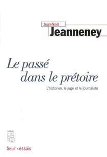 Le passé dans le prétoire - l'historien, le juge et le journaliste