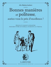 Bonnes manières et politesse, auriez-vous le prix de l'excellence ? - règles et usages à connaître pour bien vivre en famille, en société, au travail
