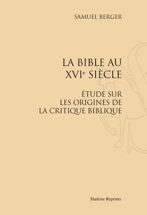 La bible au xvi siècle - étude sur les origines de la critique biblique